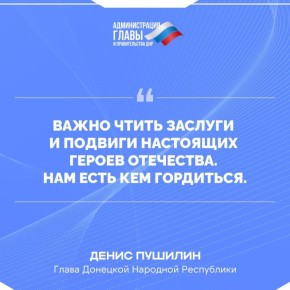 Денис Пушилин об исторической памяти, а также появлении новых героев
