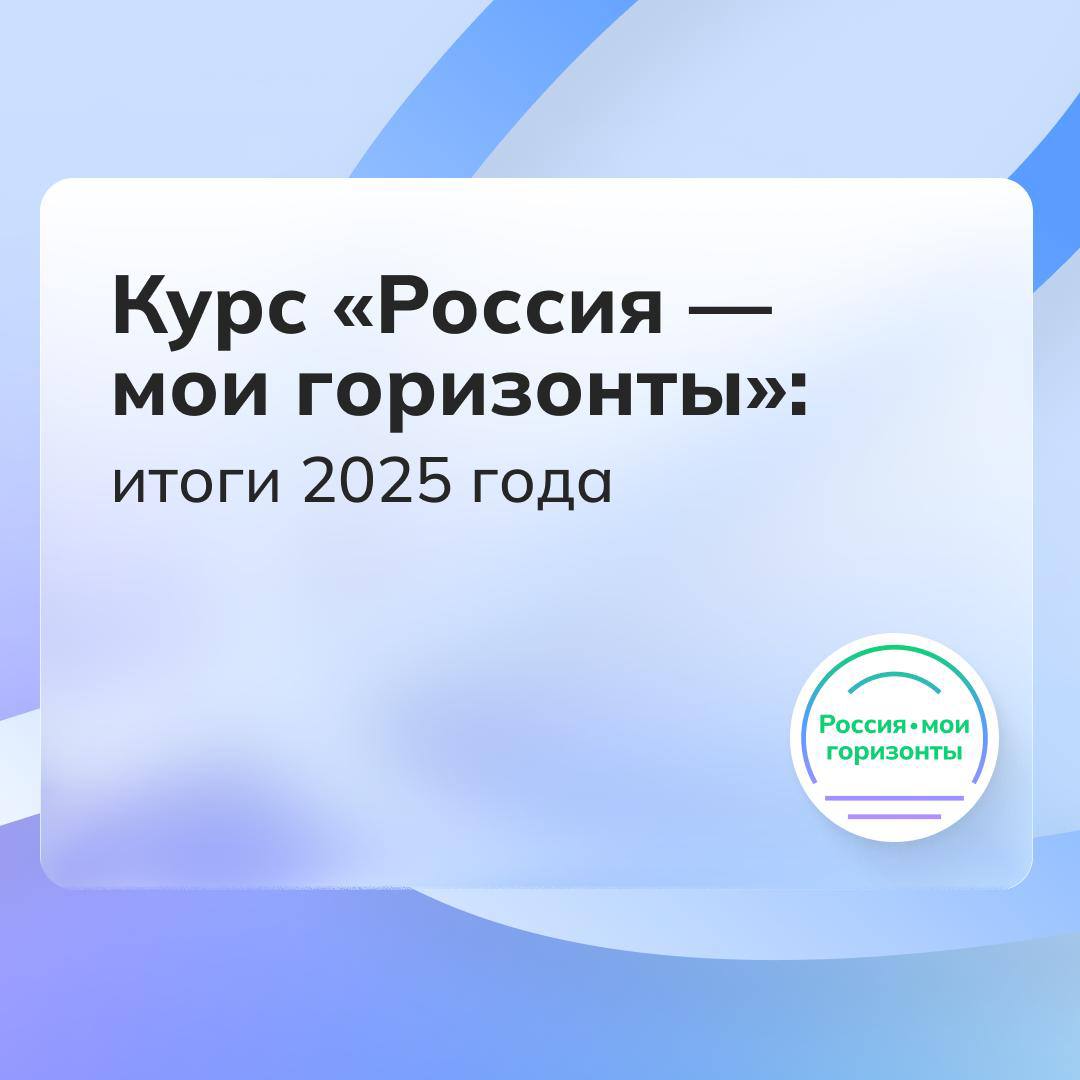 Время подвести итоги!. За 2025 год курс «Россия — мои горизонты» стал для миллионов школьников пространством знакомства с профессиями, отраслями экономики и возможностями будущего