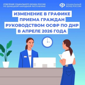 Изменение в графике приема жителей из Донецкой Народной Республики руководством регионального Отделения СФР в апреле