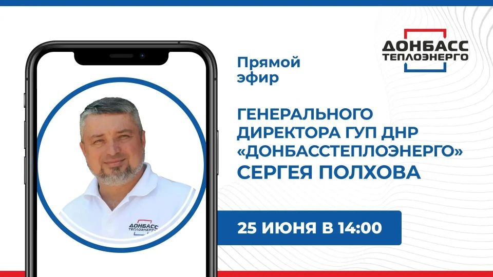 В четверг, 25 июня, в 14:00 по поручению Главы ДНР Дениса Пушилина состоится прямой эфир с генеральным директором ГУП ДНР «Донбасстеплоэнерго» Сергеем Полховым