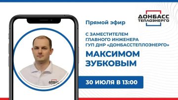 В четверг, 30 июля, в 13:00 состоится прямой эфир с заместителем главного инженера ГУП ДНР «Донбасстеплоэнерго» Максимом Зубковым