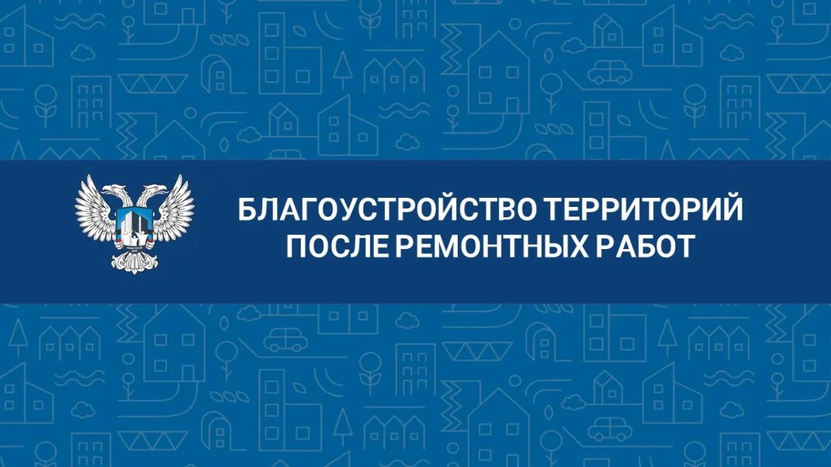 Восстановление и порядок. По поручению Главы ДНР Дениса Пушилина Минстрой ДНР ведет работу по контролю за восстановлением территорий после ремонтных работ